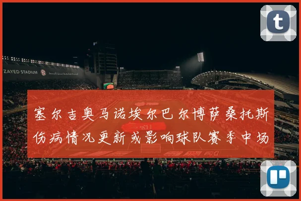 塞尔吉奥马诺埃尔巴尔博萨桑托斯伤病情况更新或影响球队赛季中场轮换