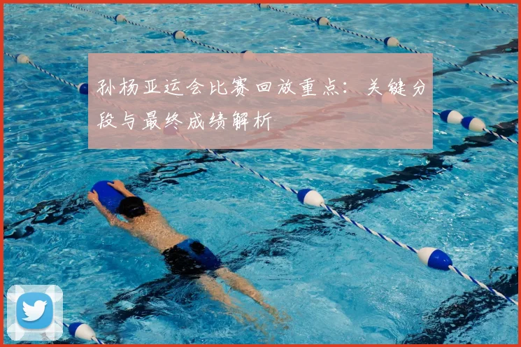 孙杨亚运会比赛回放重点：关键分段与最终成绩解析