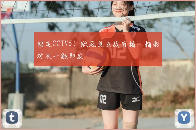 锁定CCTV5！欧冠焦点战直播，精彩对决一触即发