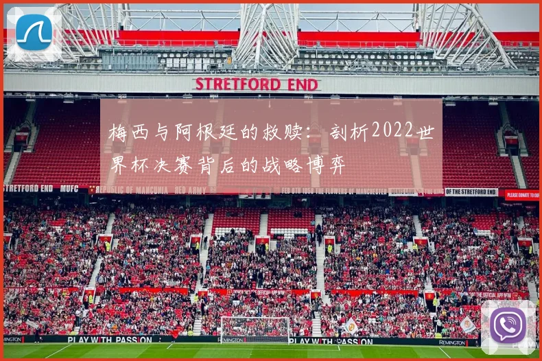 梅西与阿根廷的救赎:剖析2022世界杯决赛背后的战略博弈