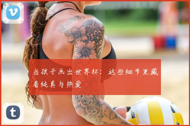 当孩子画出世界杯:这些细节里藏着纯真与热爱