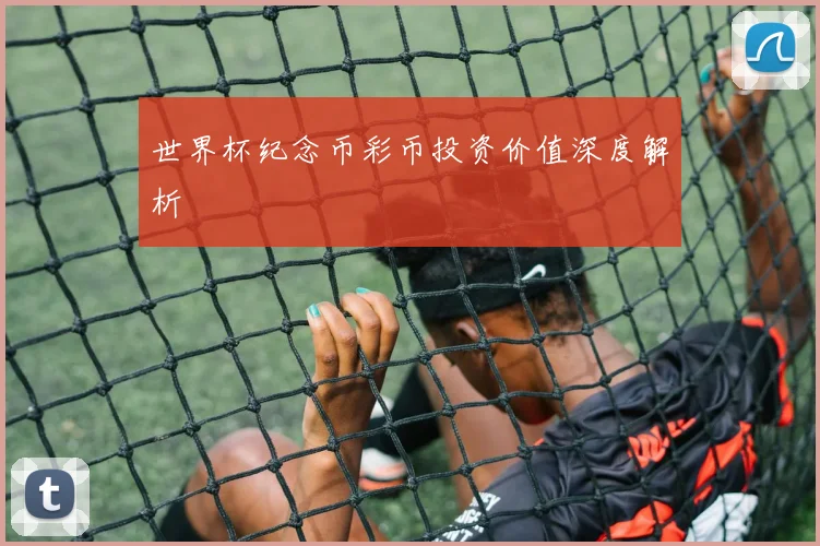 世界杯纪念币彩币投资价值深度解析
