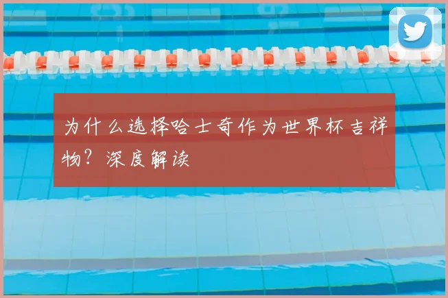 为什么选择哈士奇作为世界杯吉祥物？深度解读