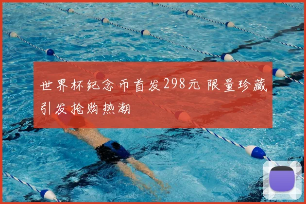 世界杯纪念币首发298元 限量珍藏引发抢购热潮